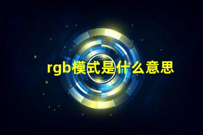 rgb模式是什么意思怎么弄 rgb模式怎么設置